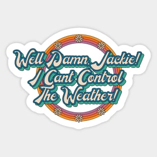 Well Damn, Jackie! I Can't Control the Weather! Sticker